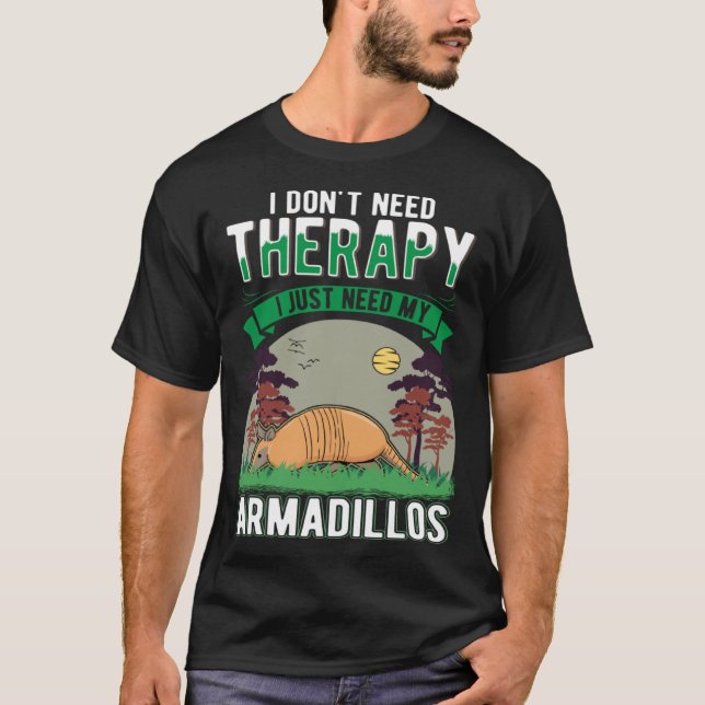 T-shirt I don t need Therapy I just need my Armadillo (Devant)
