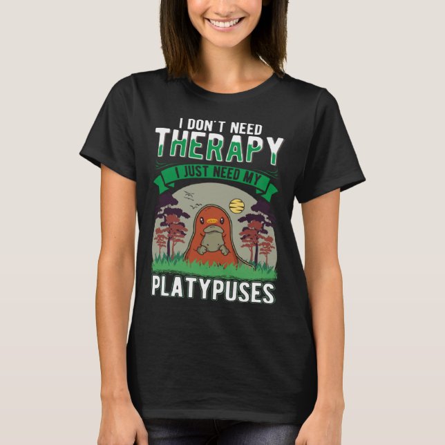 T-shirt I don t need Therapy I just need my Platypus (Devant)