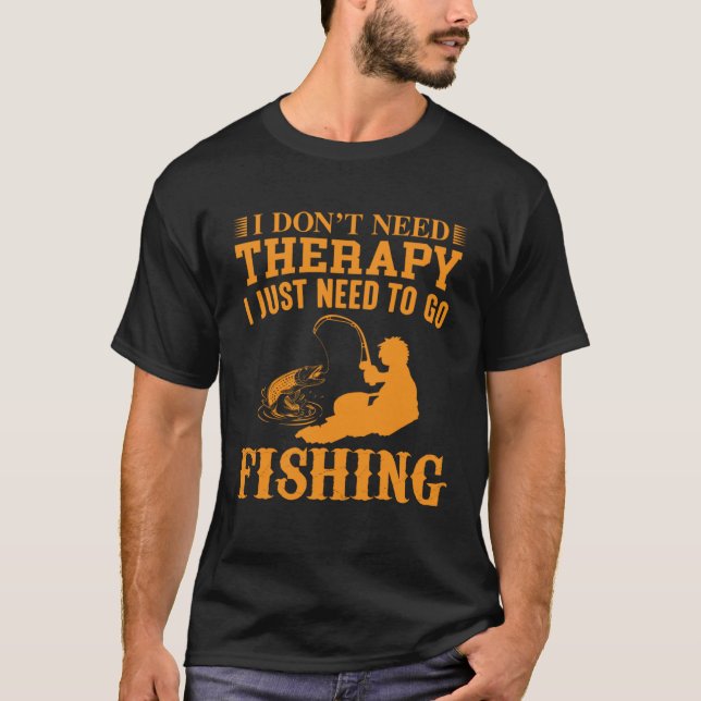 T-shirt I Don t Need Therapy I Just Need To Go Fishing (Devant)