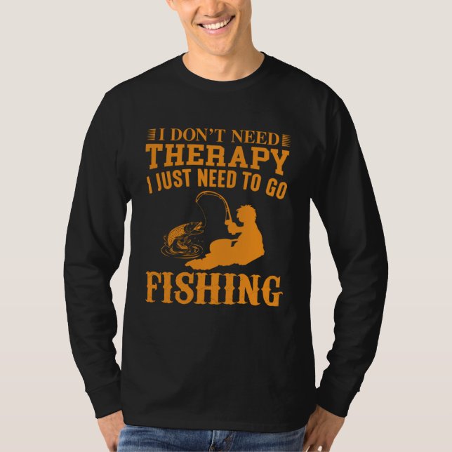 T-shirt I Don t Need Therapy I Just Need To Go Fishing (Devant)