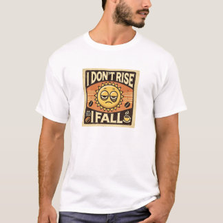 T-shirt “I Don’t Rise, I Fall” | Funny | Best Gift