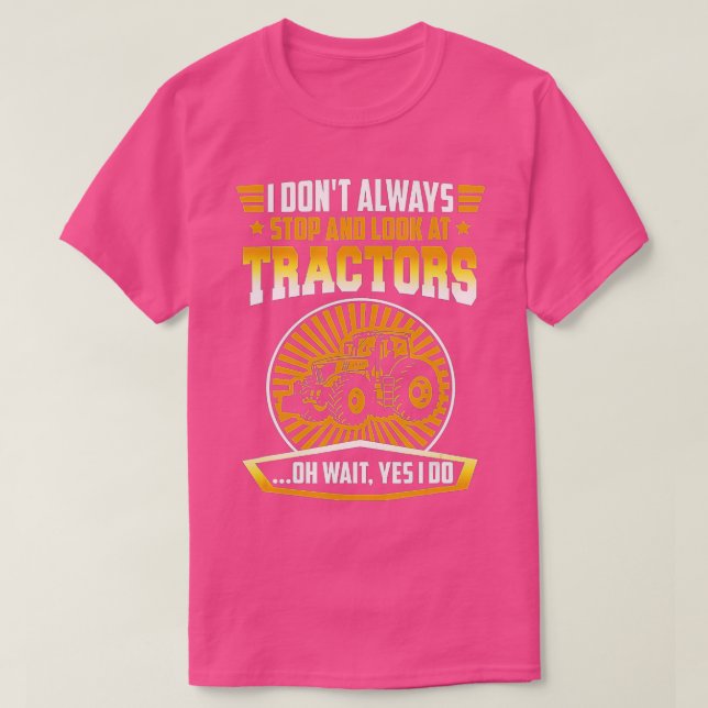 T-shirt I don'always stop and look at tracteurs oh wait y (Design devant)