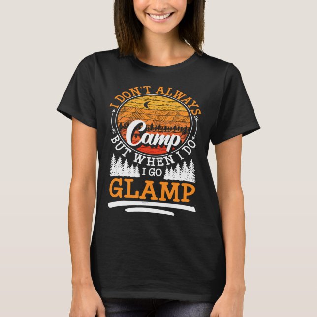 T-shirt I Dont Always Camp But When I Do I Go Glamp (Devant)