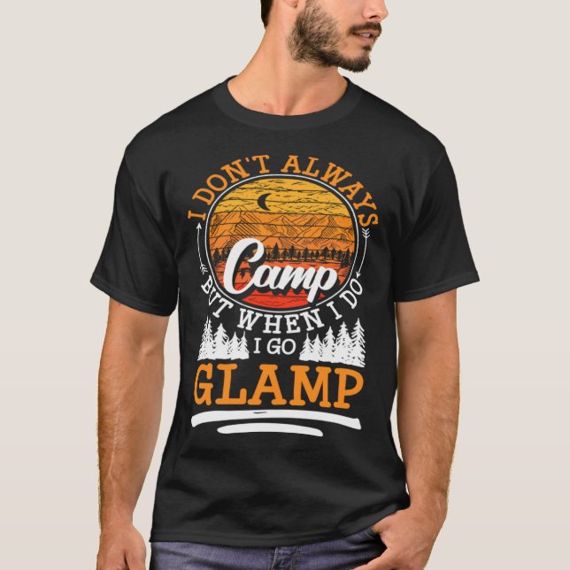 T-shirt I Dont Always Camp But When I Do I Go Glamp (Devant)