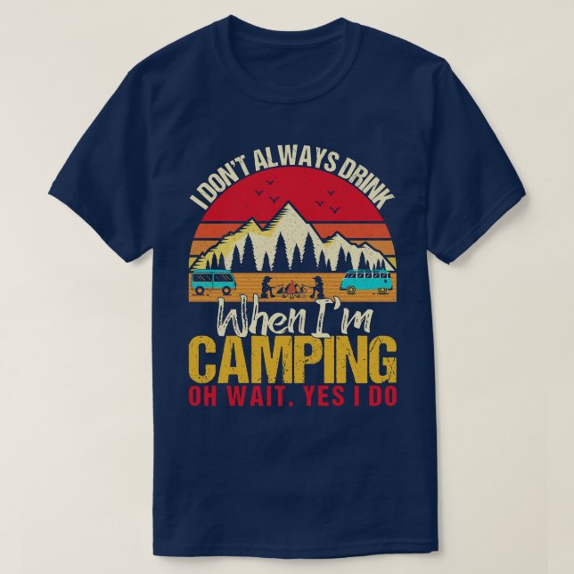T-shirt I Dont Always Drink When Im Camping Camp Lovers  (Design devant)