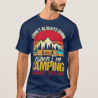 T-shirt I Dont Always Drink When Im Camping Camp Lovers 