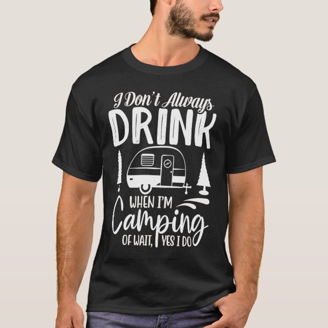 T-shirt I Don't Always Drink When I'm Camping  Camping  2 (Devant)