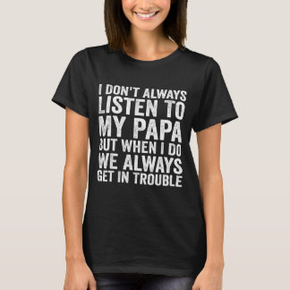T-shirt I Don't Always Listen To My Papa But When I Do We 