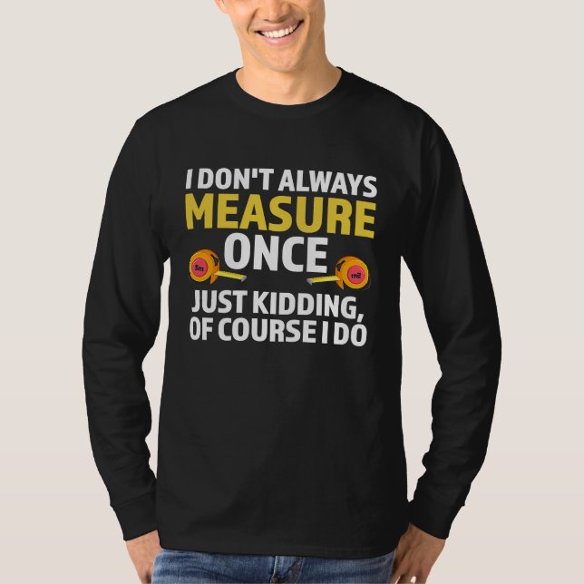 T-shirt I don't always measure once just kidding carpenter (Devant)
