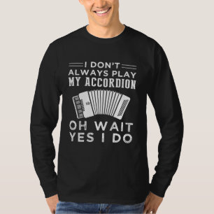 T-shirt I Dont Always Play Accordion Oh Wait