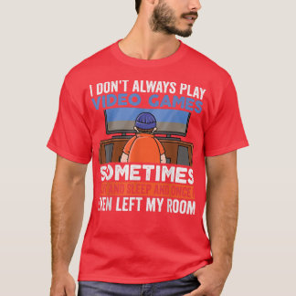 T-shirt I Don't Always Play Video Games Funny Gamer Boy Te