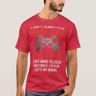 T-shirt I Don't Always Play Video Games Funny Gamer Gift B