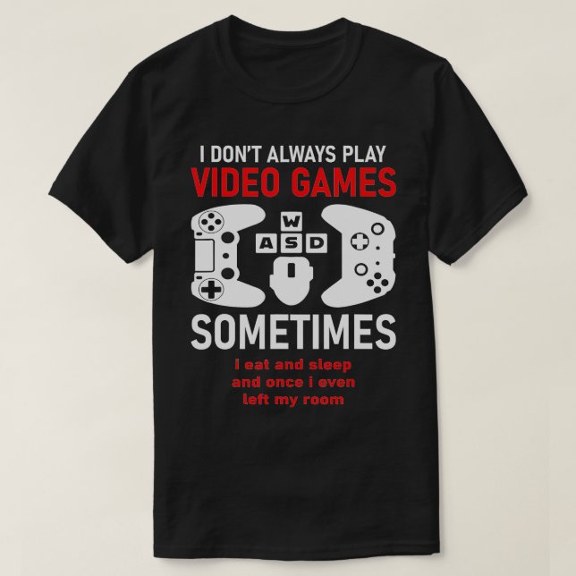 T-shirt I Dont Always Play Video Games Funny Humor Joke (Design devant)