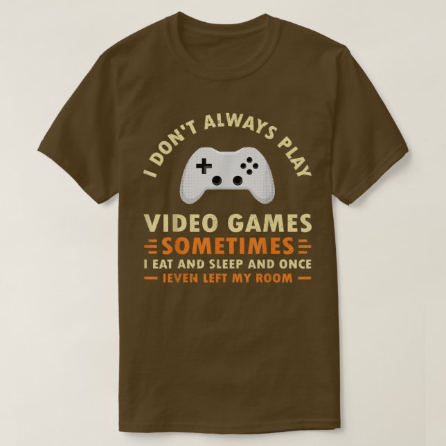 T-shirt I Don't Always Play Video Games Funny Video Game  (Design devant)