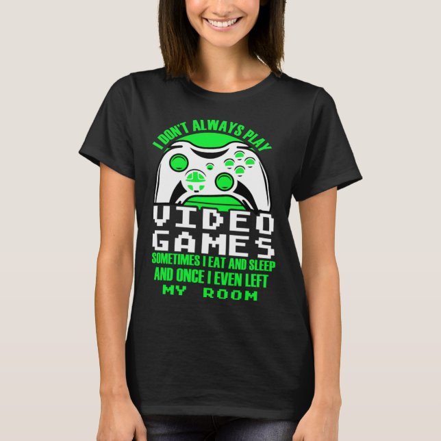 T-shirt I dont always play Video Games  gaming Clothing pl (Devant)