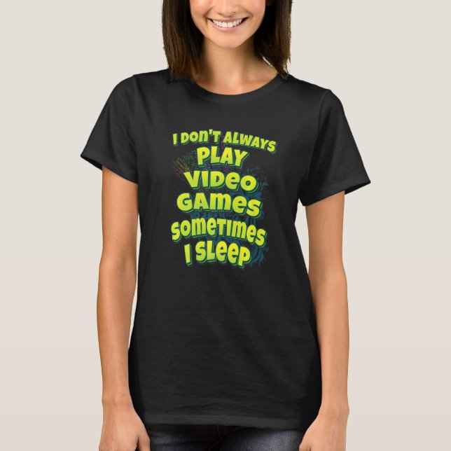T-shirt I Don't Always Play Video Games Sometimes I Sleep (Devant)
