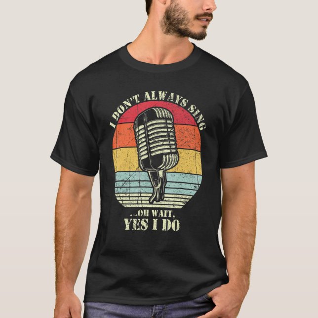 T-shirt I Don't Always Sing Oh Wait Yes I Do Funny Musical (Devant)