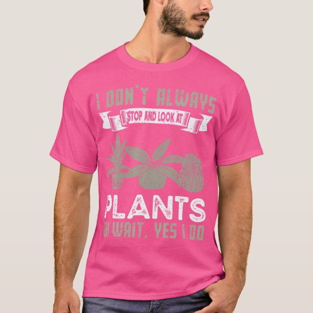 T-shirt I Don'T Always Stop And Look At Plants  Funny Gard (Devant)