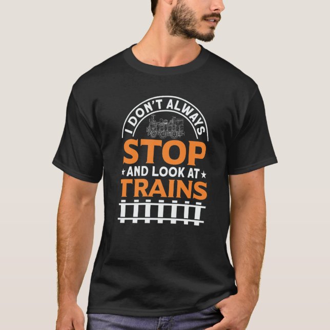 T-shirt I Don't Always Stop And Look At Trains Railways Fa (Devant)