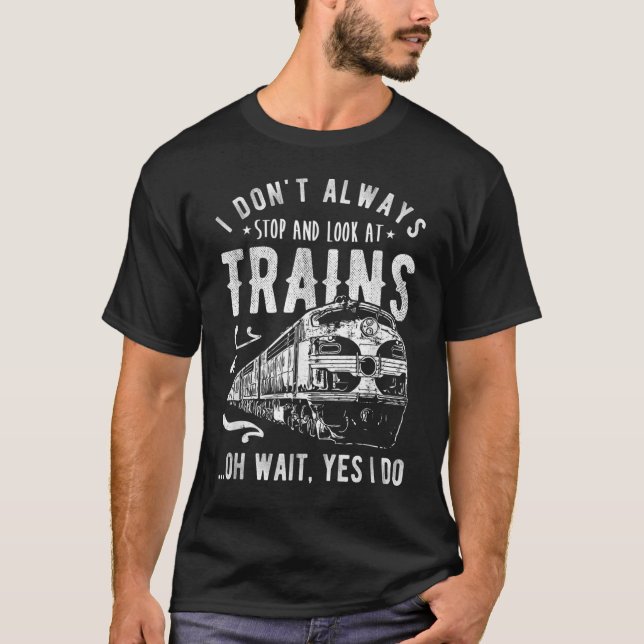 T-shirt I Don't Always Stop Look At Train (Devant)