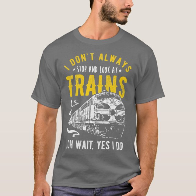 T-shirt I Dont Always Stop Look At Trains  Freight Train (Devant)
