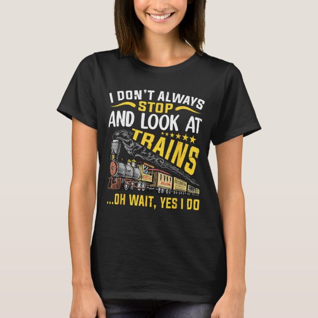 T-shirt I Don't Always Stop Look At Trains Railroad Train  (Devant)