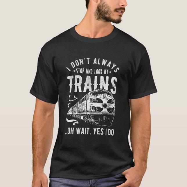 T-shirt I Don'T Always Stop Look At Trains Train (Devant)