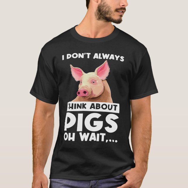 T-shirt I don't always think about pigs oh wait   pigs (Devant)
