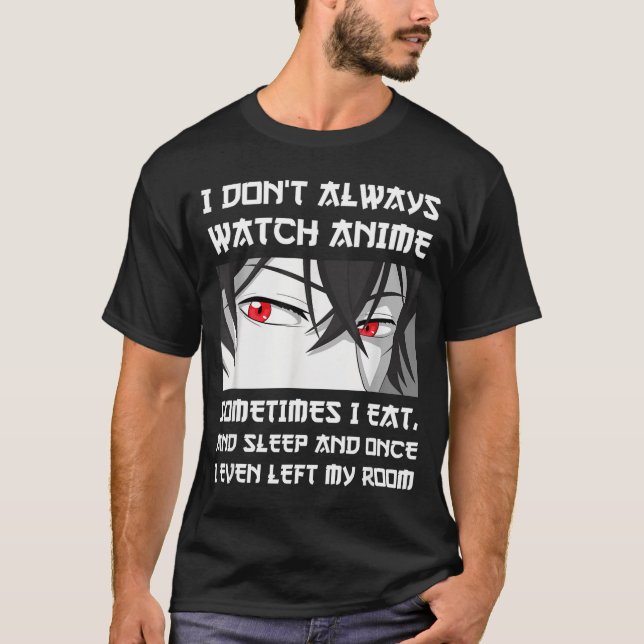 T-shirt I Don't Always Watch Anime Sometimes I Eat And Sle (Devant)