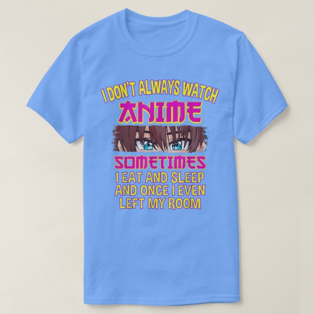 T-shirt I Don't Always Watch Watching Anime Sometimes i Ea (Design devant)