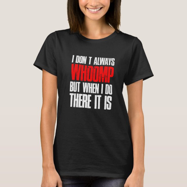 T-shirt I Don't Always Whoomp But I Do There It Is (Devant)