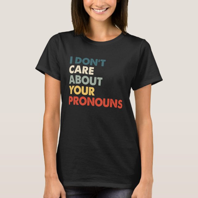 T-shirt I Don't Care About Your Pronouns Anti Pronoun (Devant)