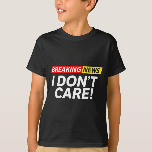 T-shirt I Don't Care Breaking News Funny  (Devant)