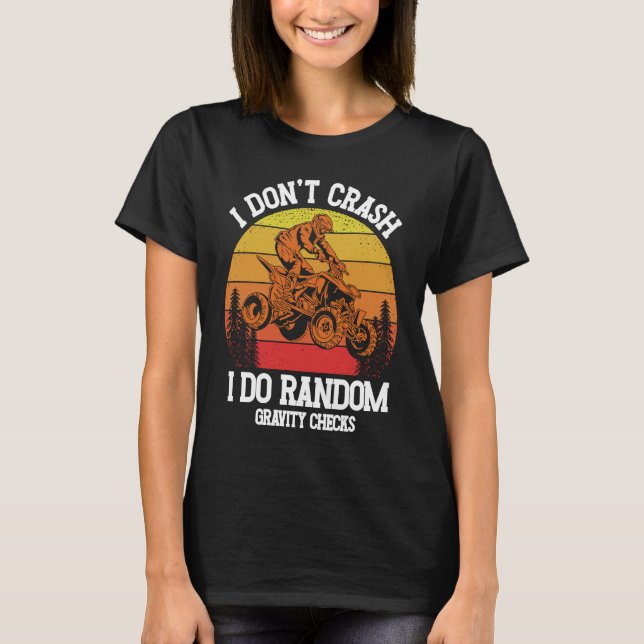 T-shirt I Don't Crash I Do Random Gravity Checks ATV Quad  (Devant)