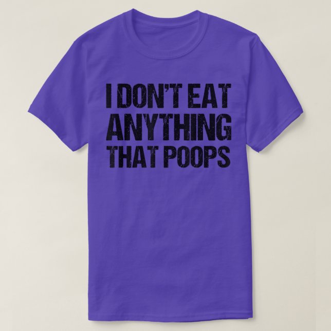 T-shirt I Don't Eat Anything That Poops  (Design devant)