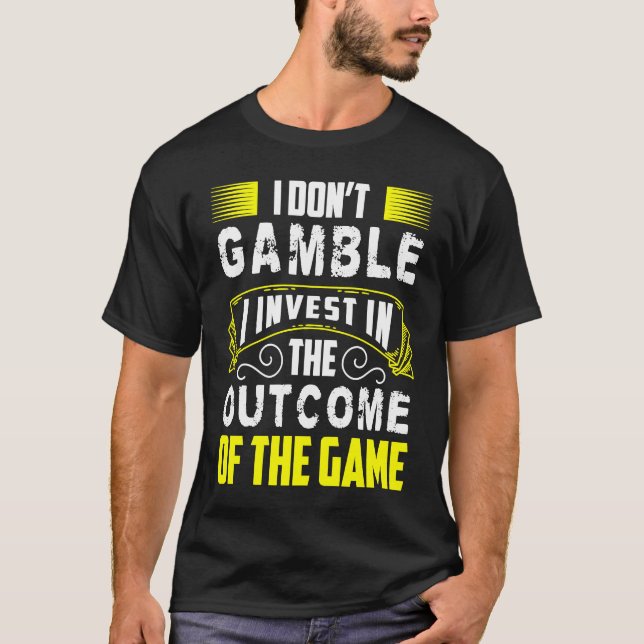 T-shirt I Dont Gamble I Invest In The Outcome Of The Game (Devant)