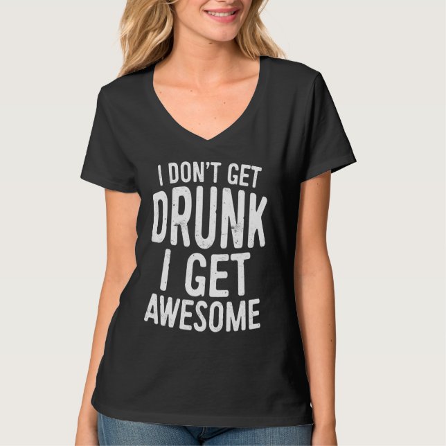 T-shirt I Don't Get Drunk I Get Awesome  Drinking (Devant)