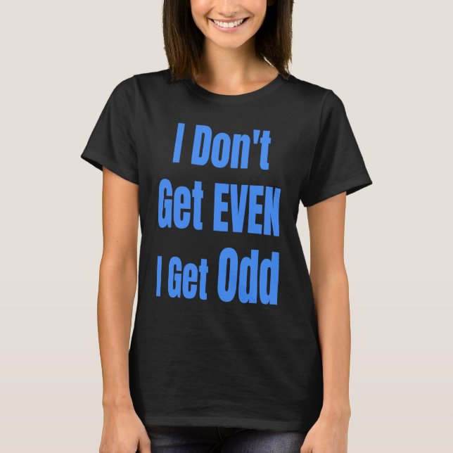 T-shirt I Don't Get EVEN I Get Odd Funny Weird People Joke (Devant)