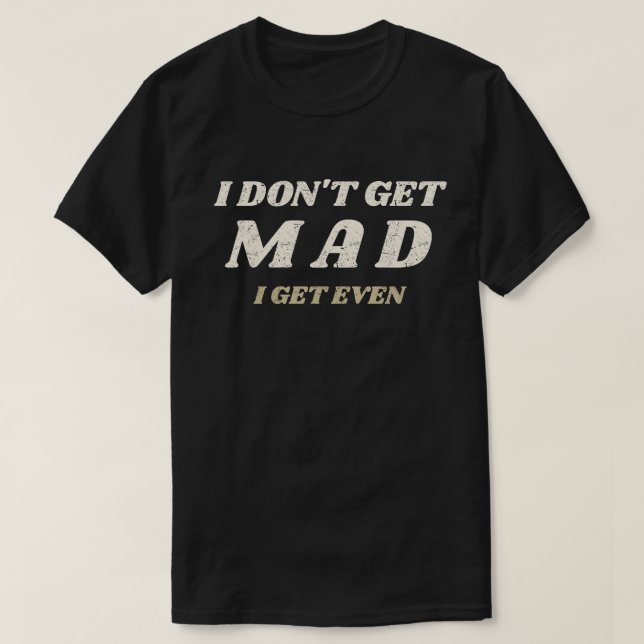 T-shirt I don't get Mad (Design devant)