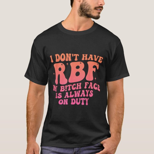 T-shirt I Don't Have Rbf My Btch Face Is Always On Duty Fu (Devant)