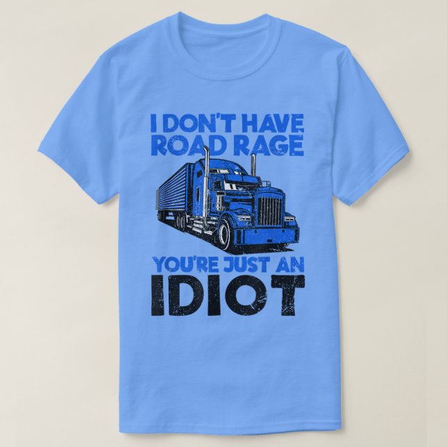T-shirt I Don't Have Road Rage You're Just An Idiot Funny  (Design devant)