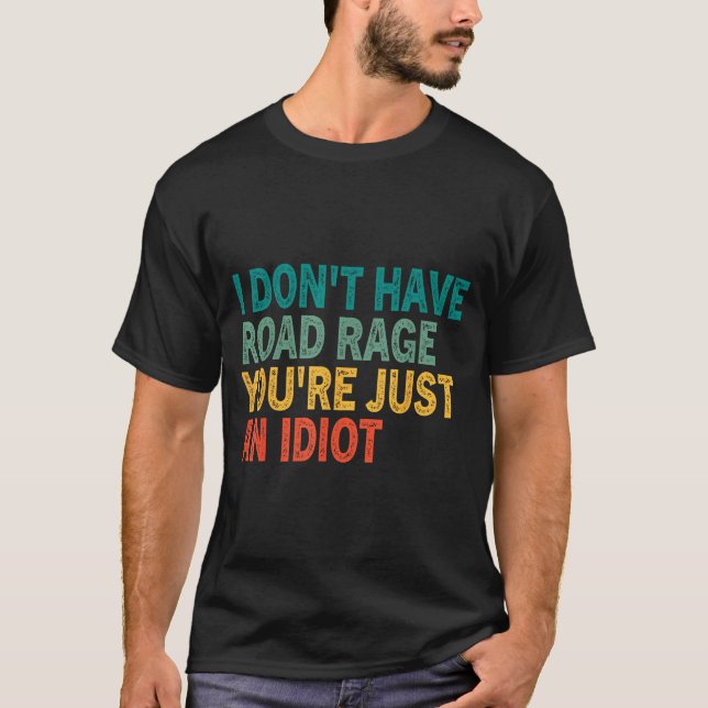 T-shirt I Don't Have Road Rage You're Just An Idiot Retro  (Devant)