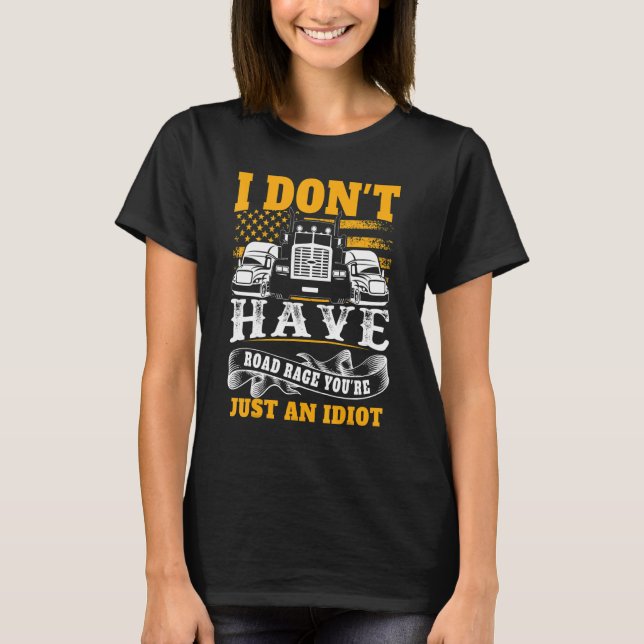 T-shirt I Don't Have Road Rage You're Just an Idiot  Truck (Devant)