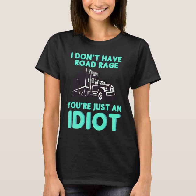 T-shirt I Don't Have Road Rage You're Just an Idiot  Truck (Devant)