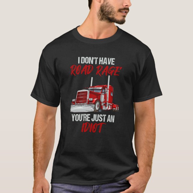 T-shirt I Don't Have Road Rage You're Just Idiot Trucker (Devant)