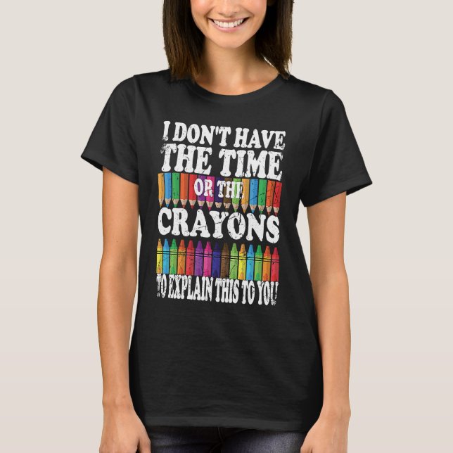 T-shirt I Don't Have The Time Or The Crayons To Explain Th (Devant)