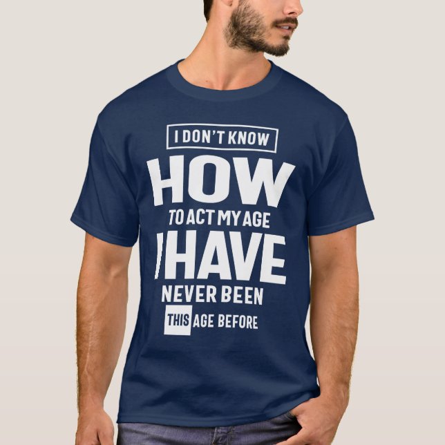 T-shirt I Don't Know How To ACT My Age - Funny (Devant)