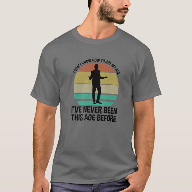 T-shirt I Don't Know How To Act My Age Funny (Devant)