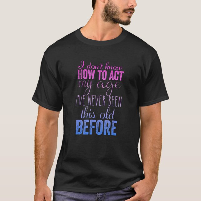 T-shirt I Don't Know How to Act My Age Humorous Fun (Devant)
