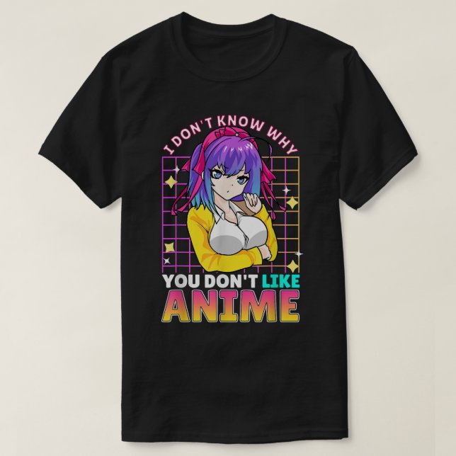 T-shirt I dont Know Why You Dont Like Anime Cute Adolescen (Design devant)